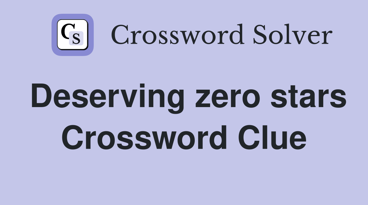 Deserving zero stars Crossword Clue