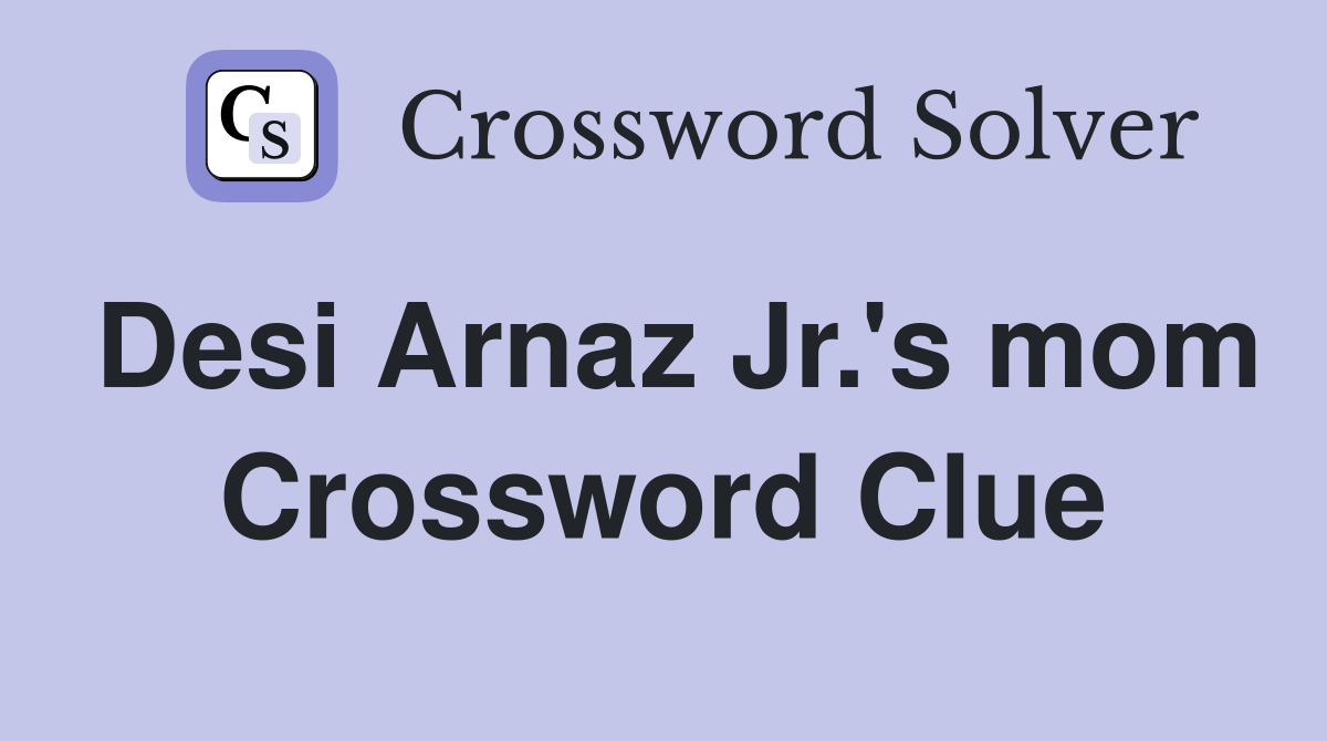 Desi Arnaz Jr.'s mom Crossword Clue