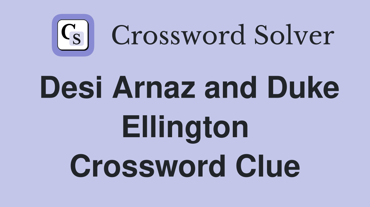 Desi Arnaz and Duke Ellington Crossword Clue