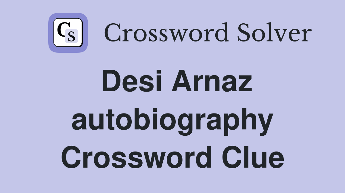 Desi Arnaz autobiography Crossword Clue