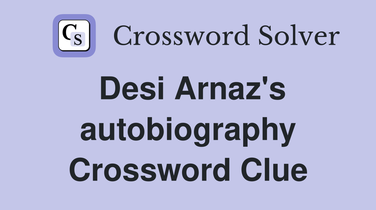 Desi Arnaz's autobiography Crossword Clue