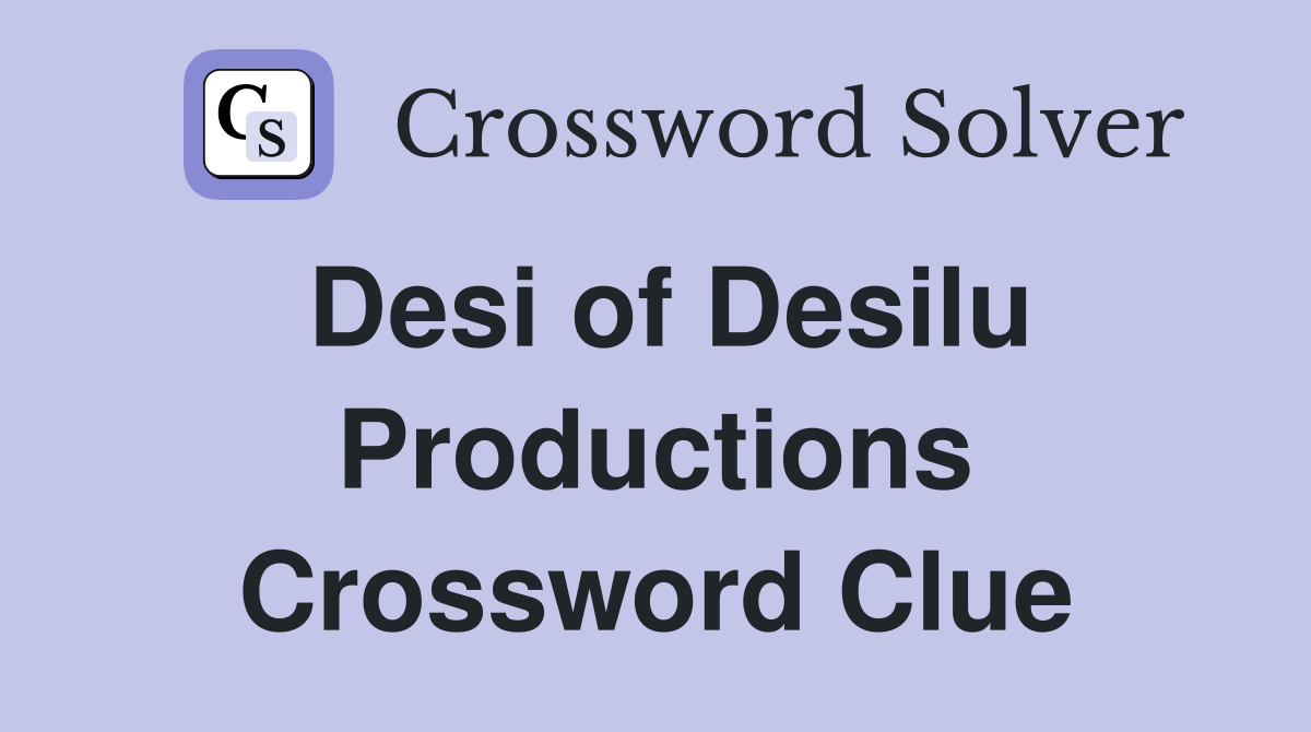 Desi of Desilu Productions Crossword Clue