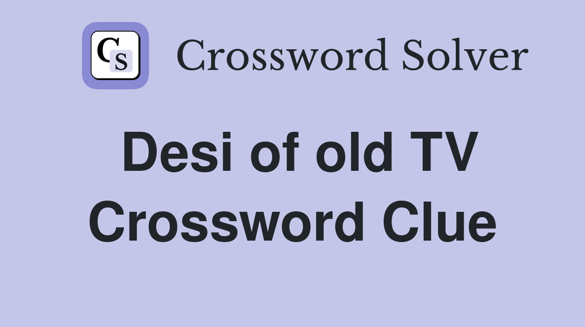 Desi of old TV Crossword Clue