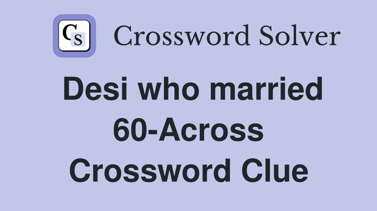 Desi who married 60-Across Crossword Clue