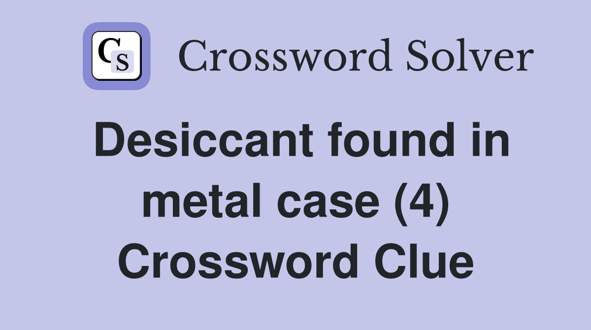 Desiccant found in metal case (4) Crossword Clue