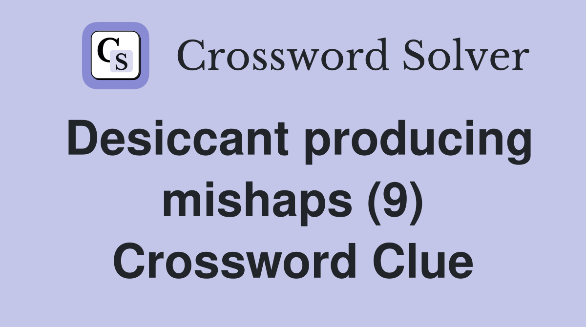 Desiccant producing mishaps (9) Crossword Clue