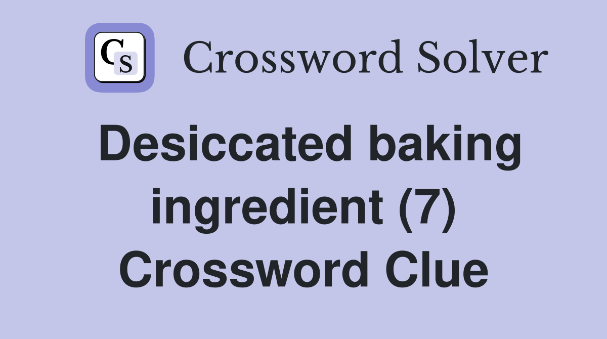 Desiccated baking ingredient (7) Crossword Clue