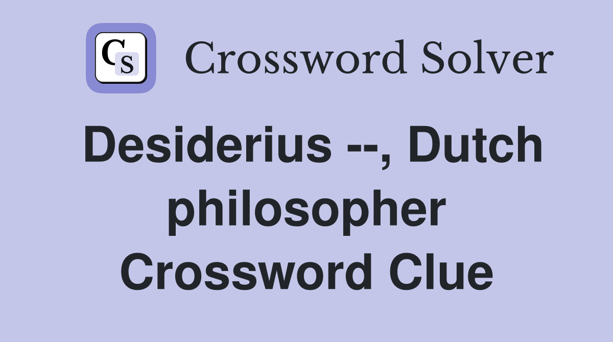 Desiderius --, Dutch philosopher Crossword Clue