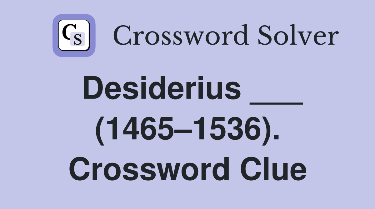 Desiderius ___ (1465–1536). Crossword Clue
