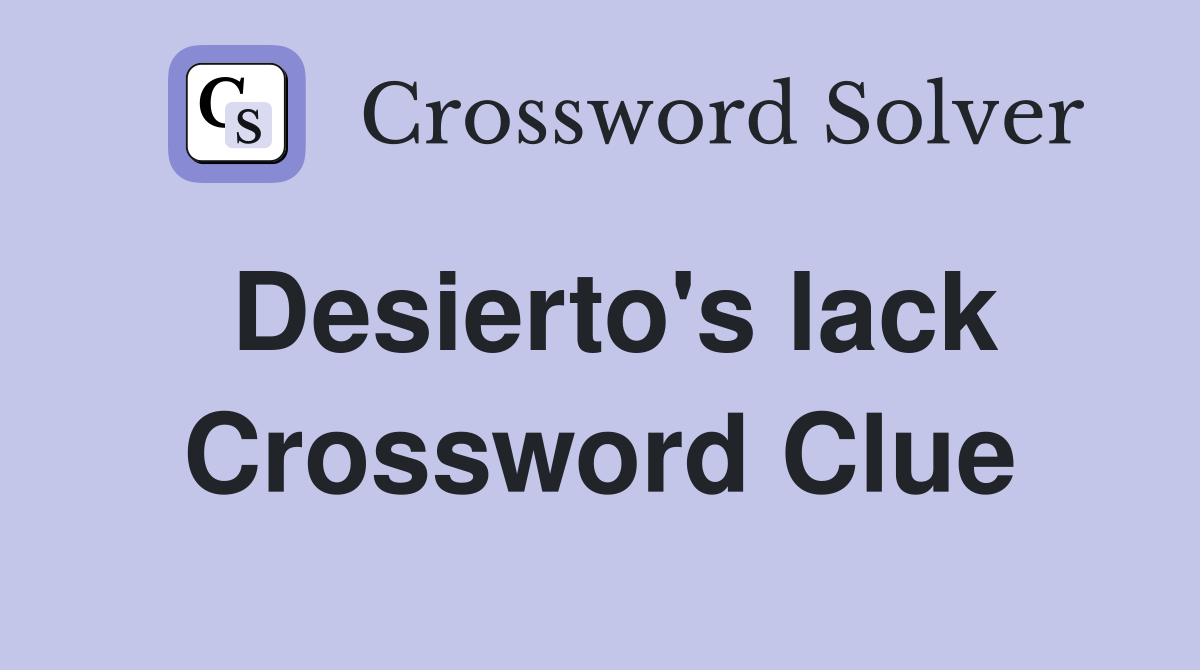 Desierto's lack Crossword Clue