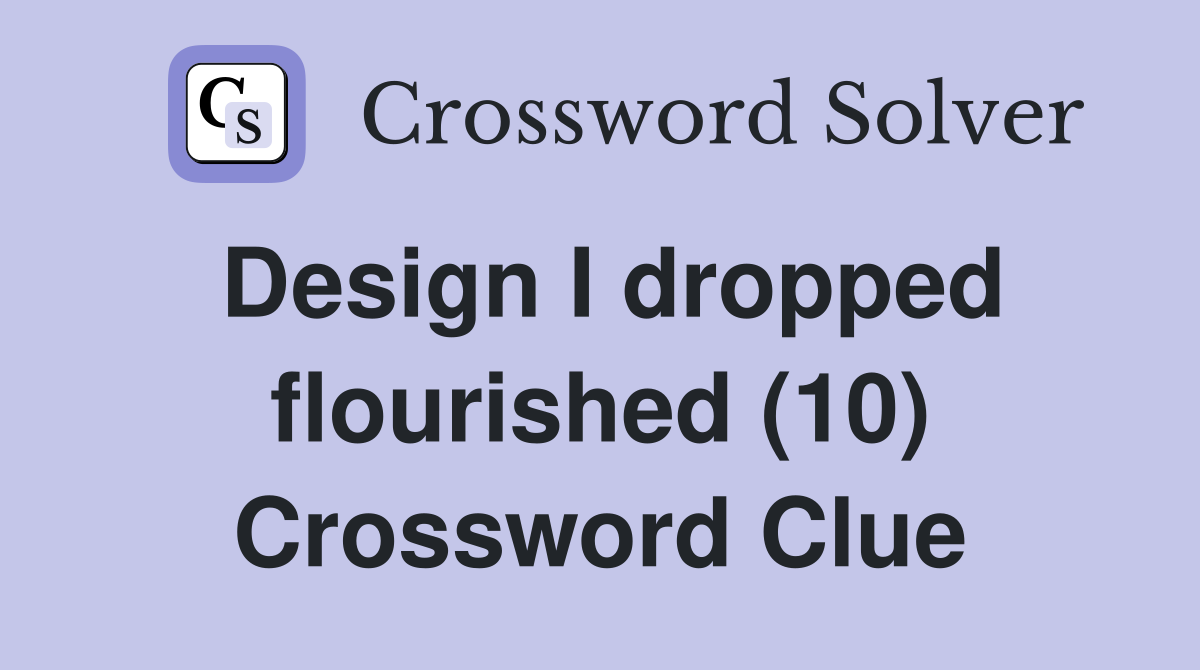 Design I dropped flourished (10) Crossword Clue
