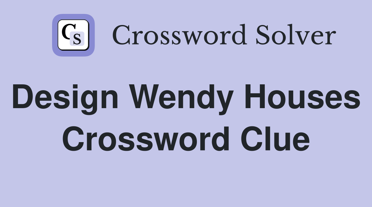 Design Wendy Houses  Crossword Clue