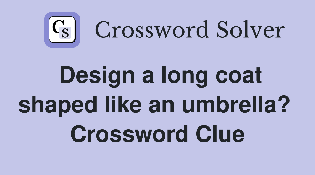 Design a long coat shaped like an umbrella?  Crossword Clue