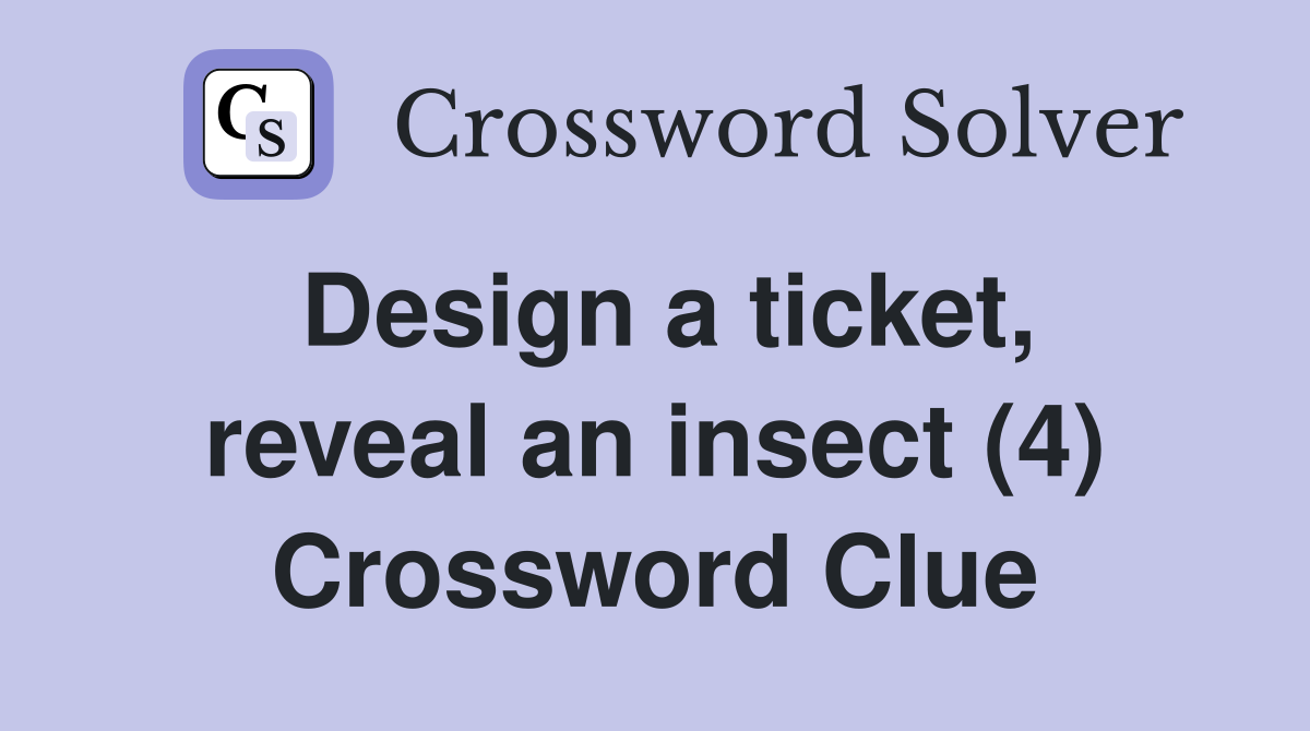 Design a ticket, reveal an insect (4) Crossword Clue