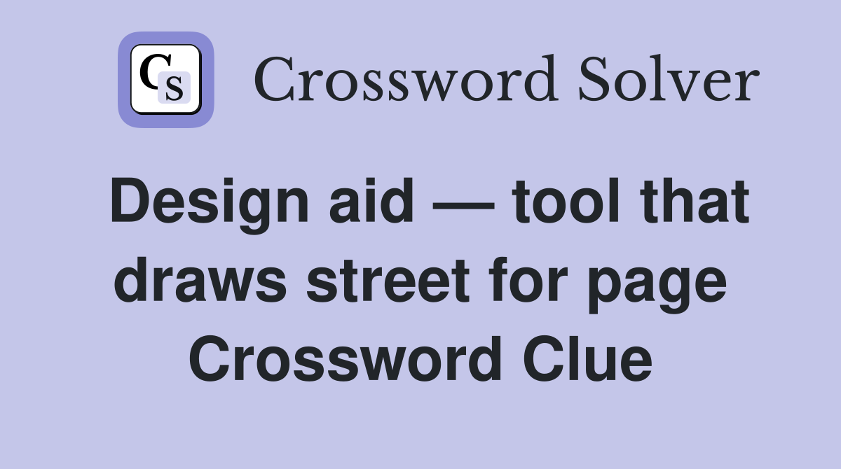 Design aid — tool that draws street for page Crossword Clue