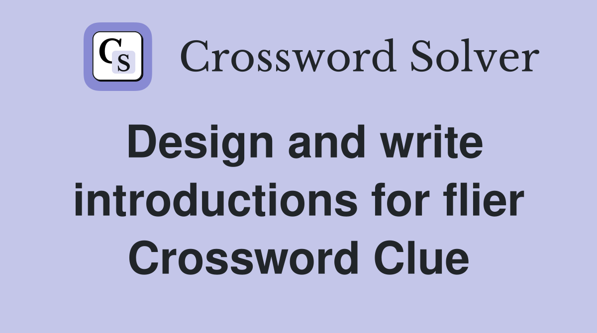 Design and write introductions for flier Crossword Clue