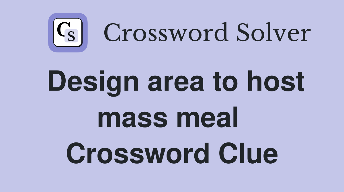 Design area to host mass meal  Crossword Clue