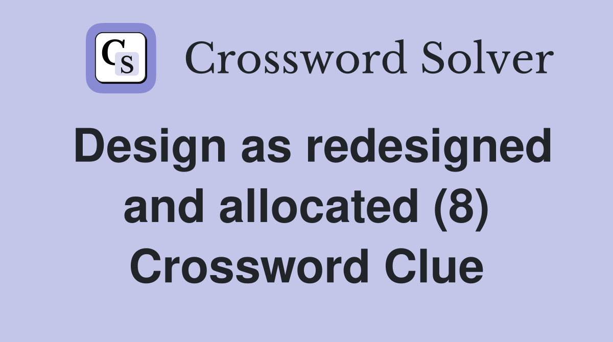 Design as redesigned and allocated (8) Crossword Clue