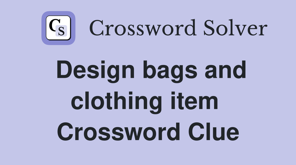 Design bags and clothing item  Crossword Clue