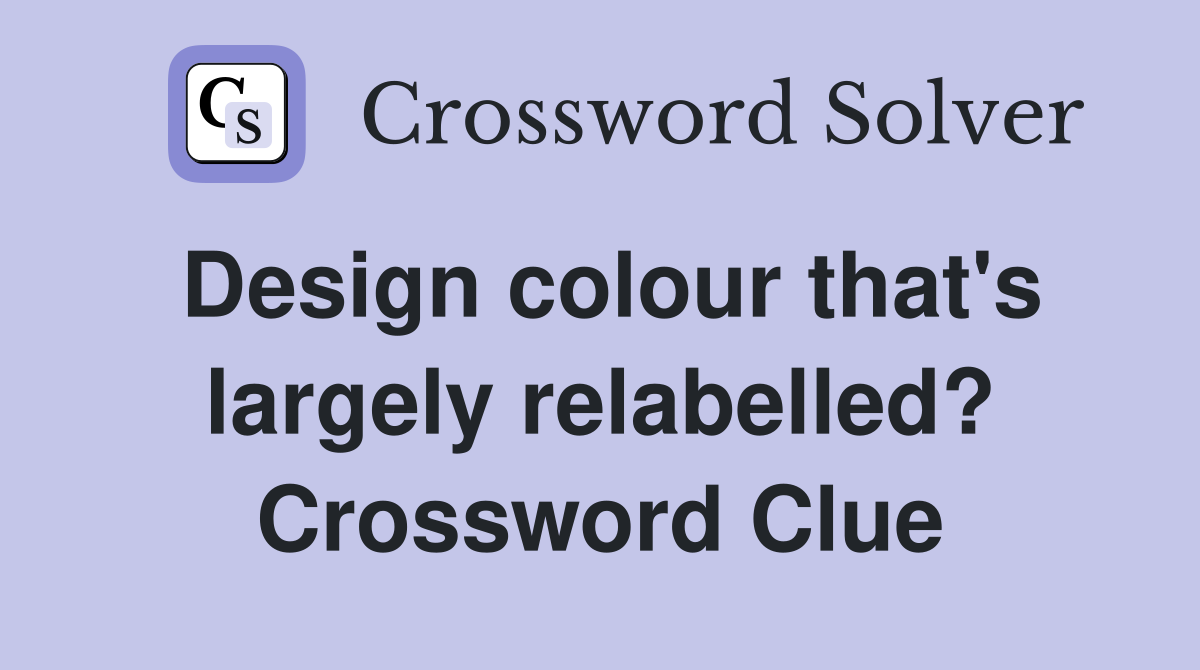 Design colour that's largely relabelled? Crossword Clue