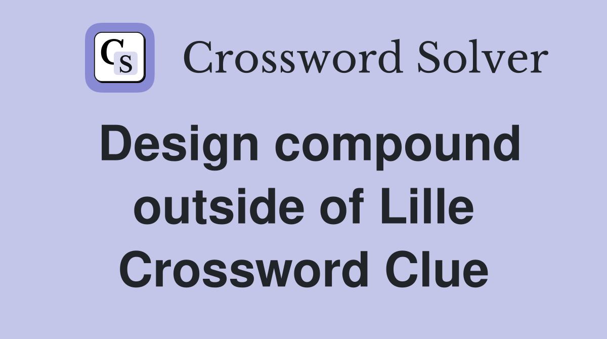 Design compound outside of Lille Crossword Clue