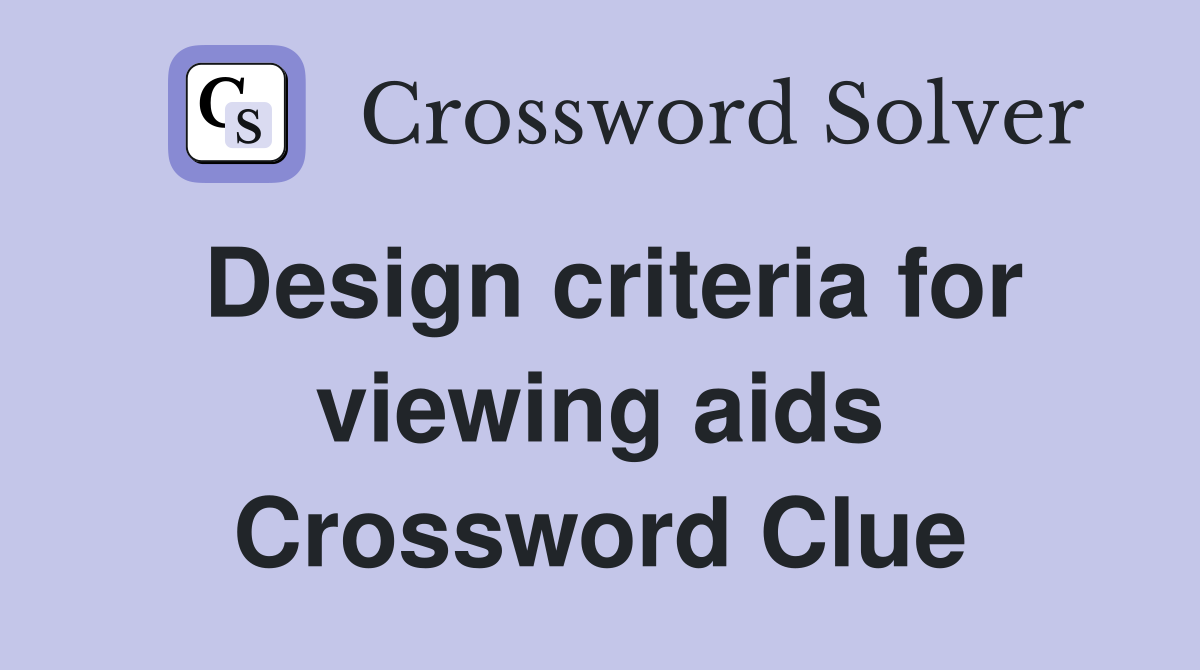 Design criteria for viewing aids Crossword Clue