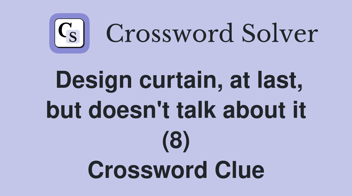 Design curtain, at last, but doesn't talk about it (8) Crossword Clue