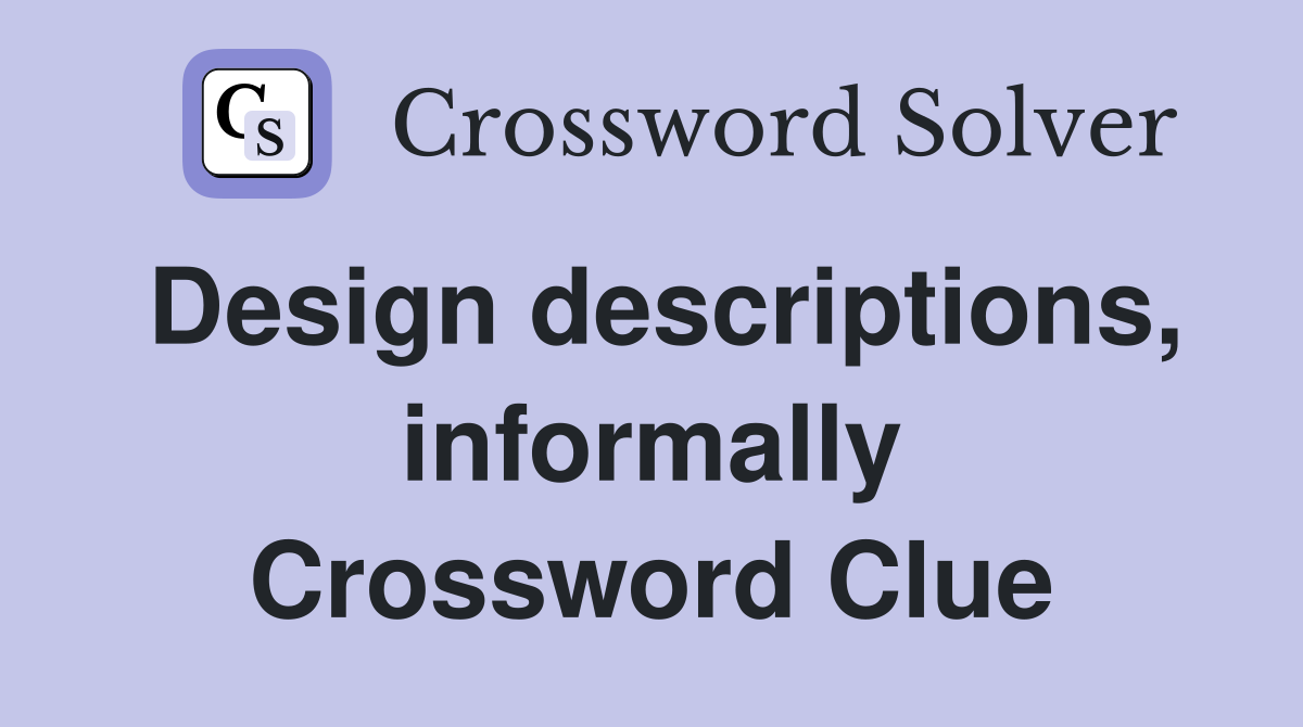 Design descriptions, informally Crossword Clue
