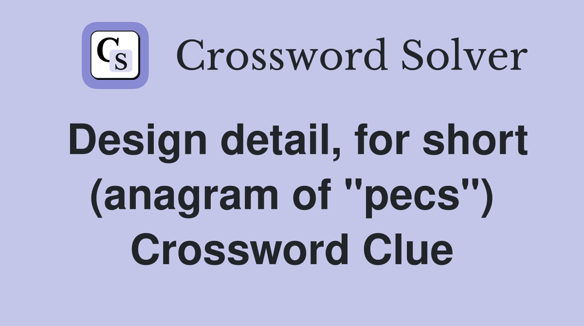 Design detail, for short (anagram of "pecs") Crossword Clue
