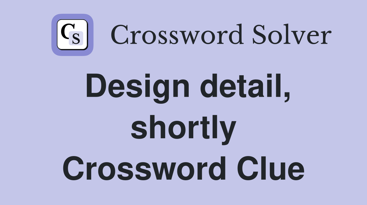 Design detail, shortly Crossword Clue