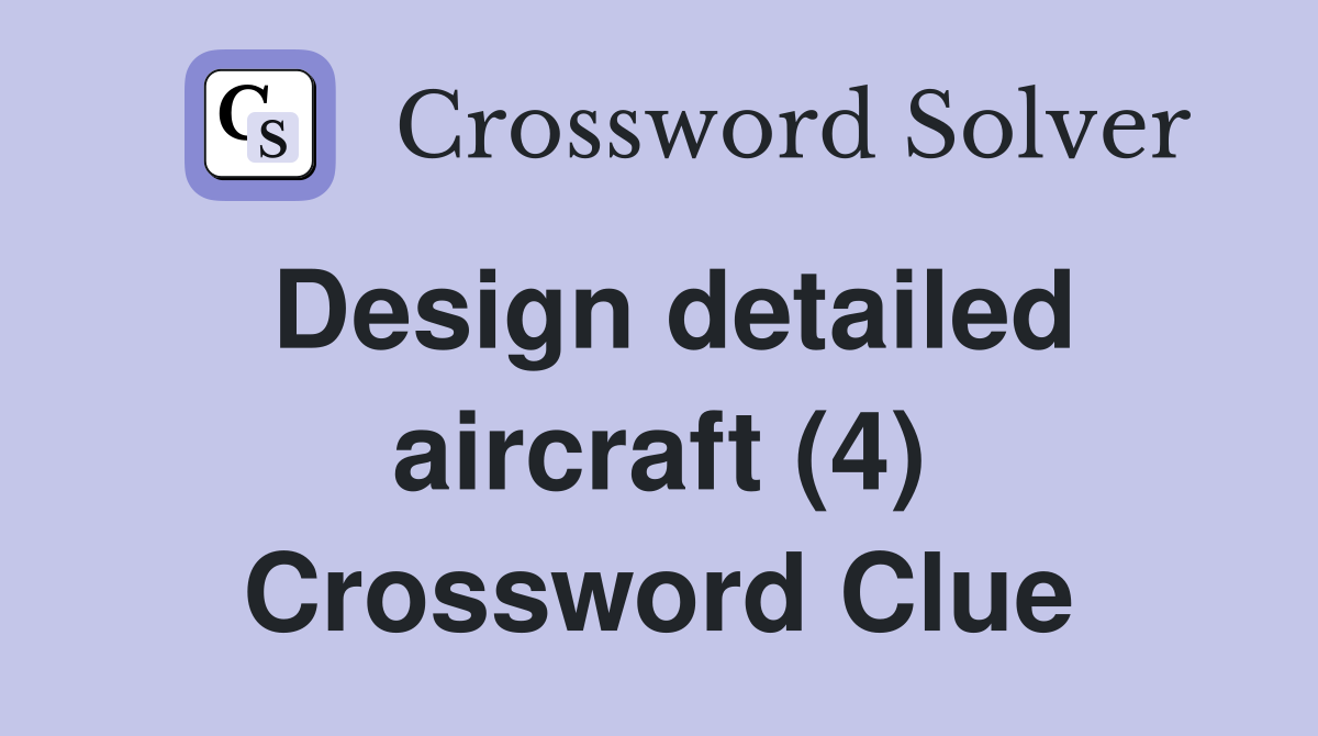 Design detailed aircraft (4) Crossword Clue