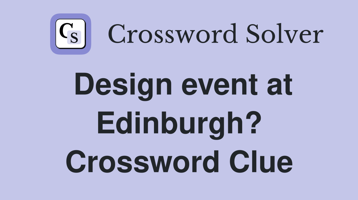 Design event at Edinburgh? Crossword Clue
