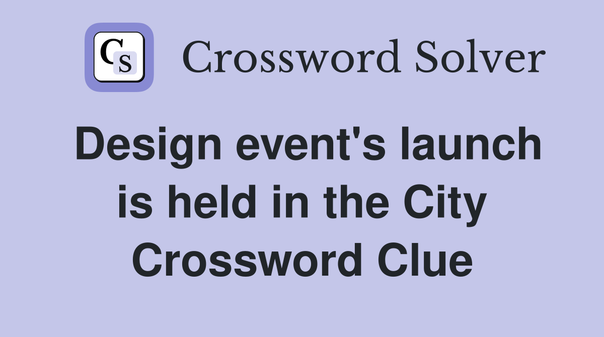 Design event's launch is held in the City Crossword Clue