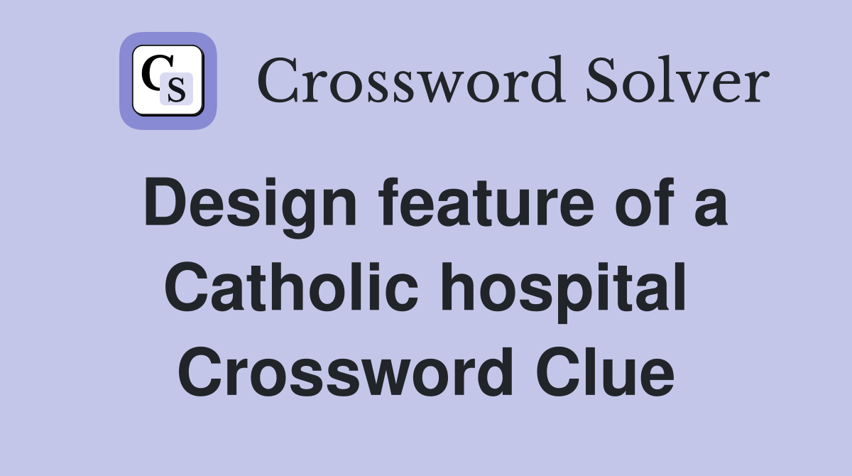 Design feature of a Catholic hospital Crossword Clue