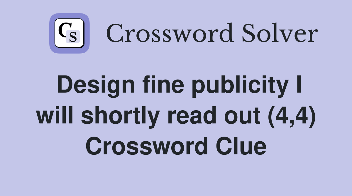 Design fine publicity I will shortly read out (4,4) Crossword Clue