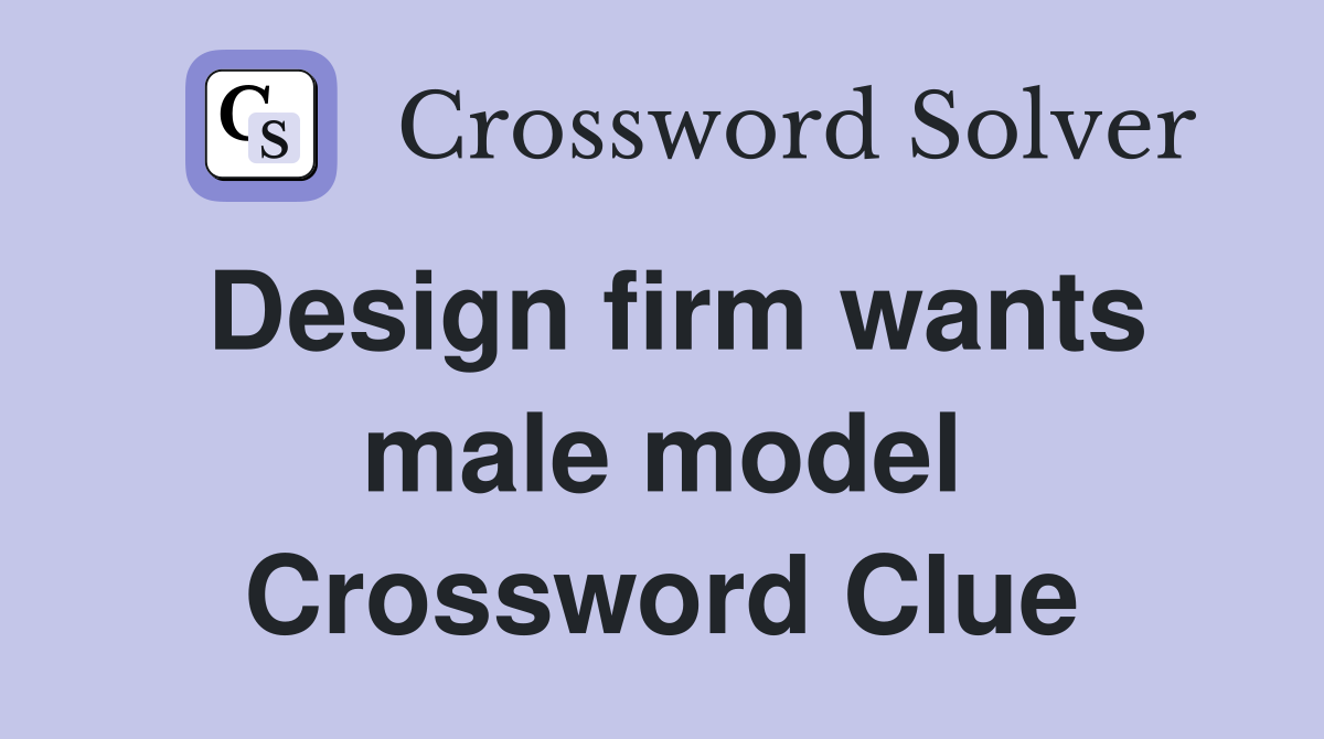 Design firm wants male model Crossword Clue