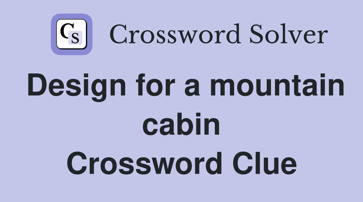 Design for a mountain cabin Crossword Clue