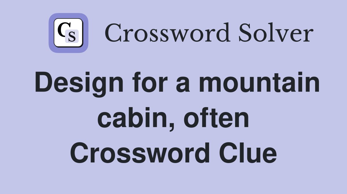 Design for a mountain cabin, often Crossword Clue