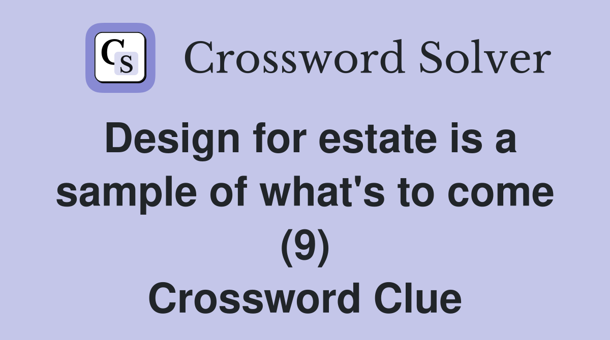 Design for estate is a sample of what's to come (9) Crossword Clue