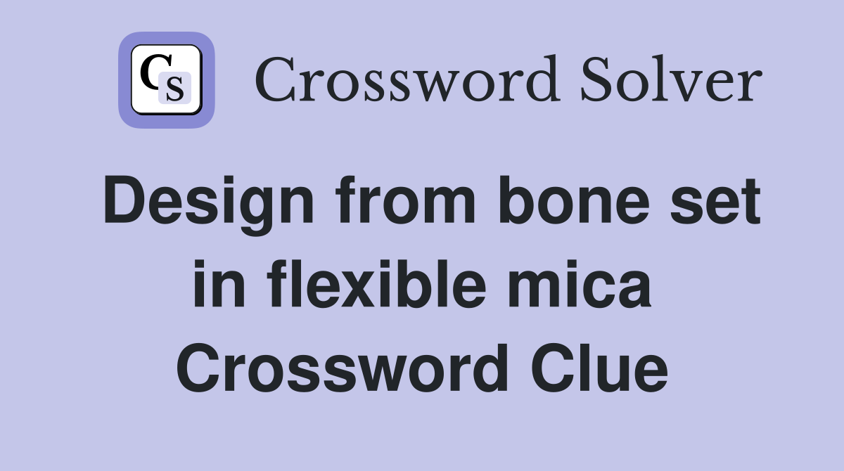 Design from bone set in flexible mica Crossword Clue