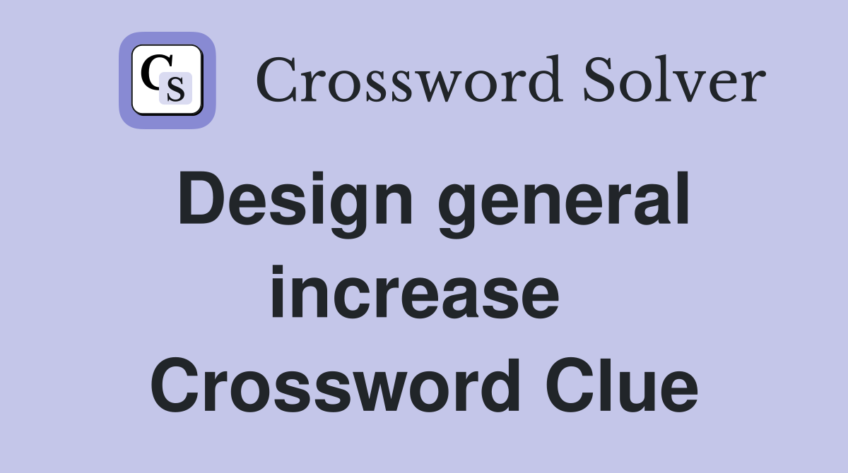 Design general increase  Crossword Clue