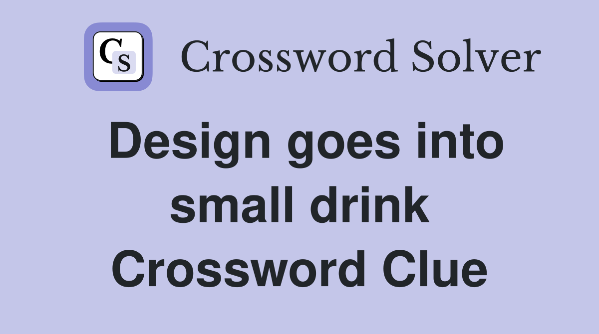 Design goes into small drink Crossword Clue