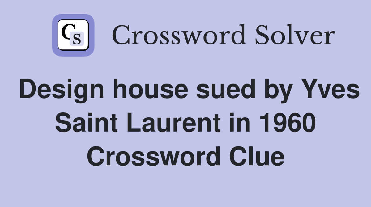Design house sued by Yves Saint Laurent in 1960 Crossword Clue