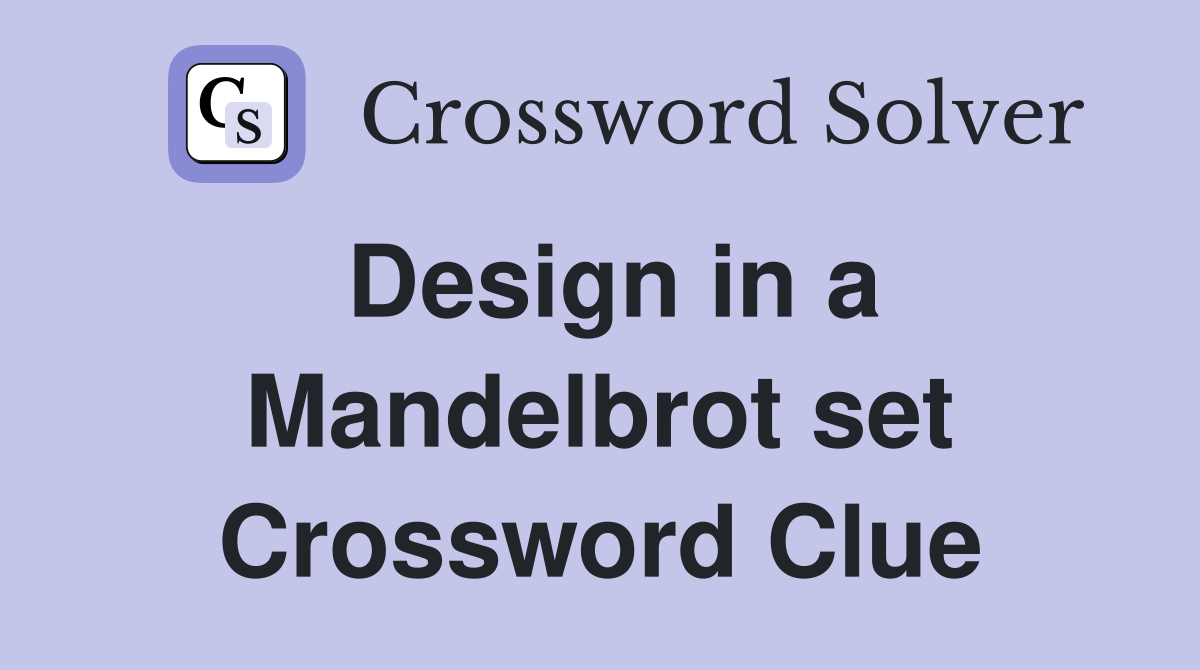 Design in a Mandelbrot set Crossword Clue