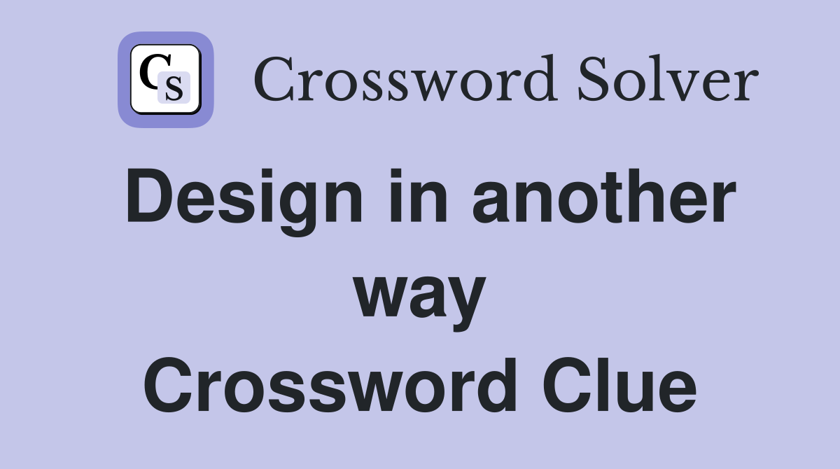 Design in another way Crossword Clue