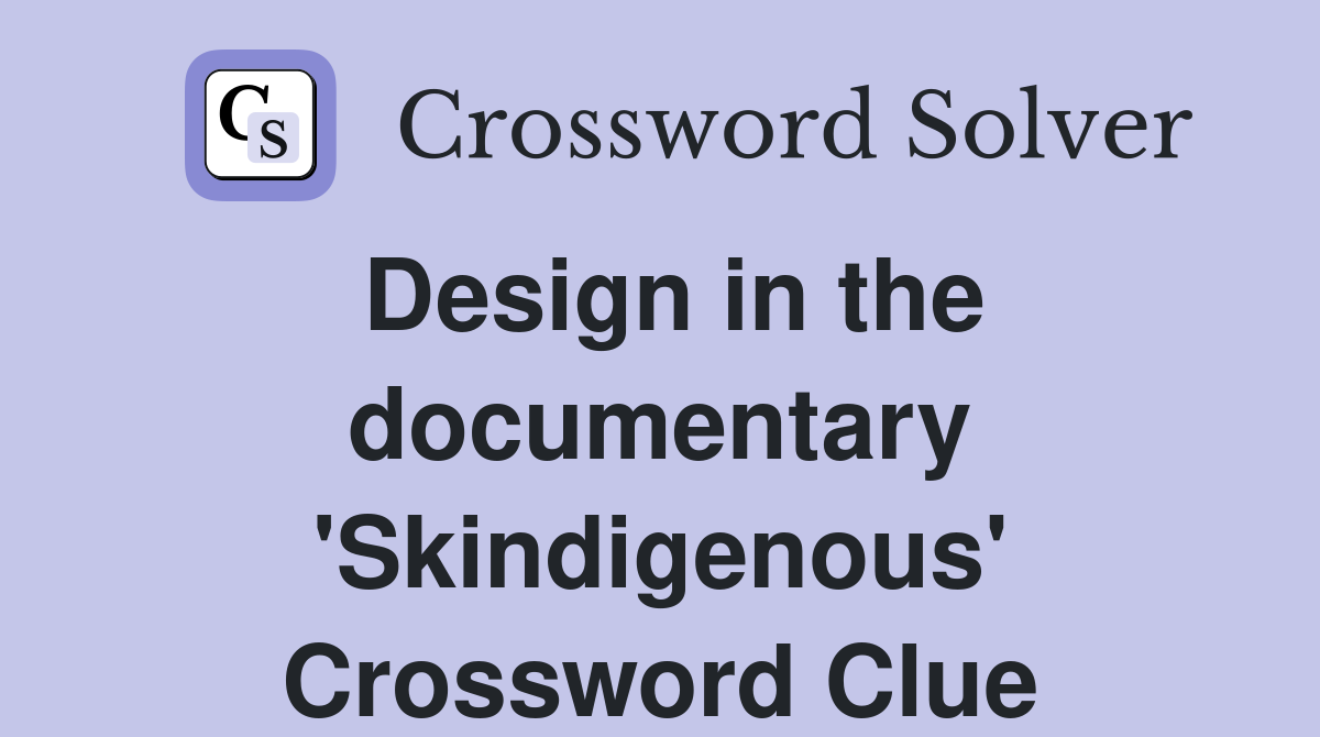 Design in the documentary 'Skindigenous' Crossword Clue