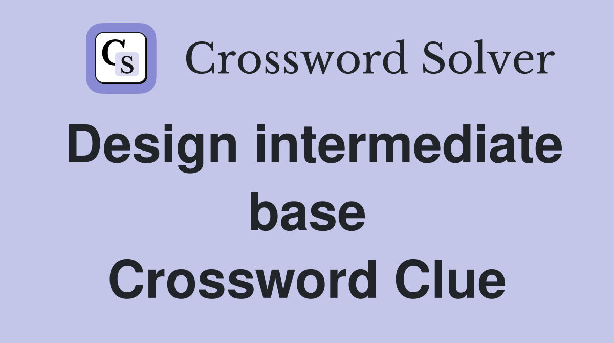 Design intermediate base Crossword Clue