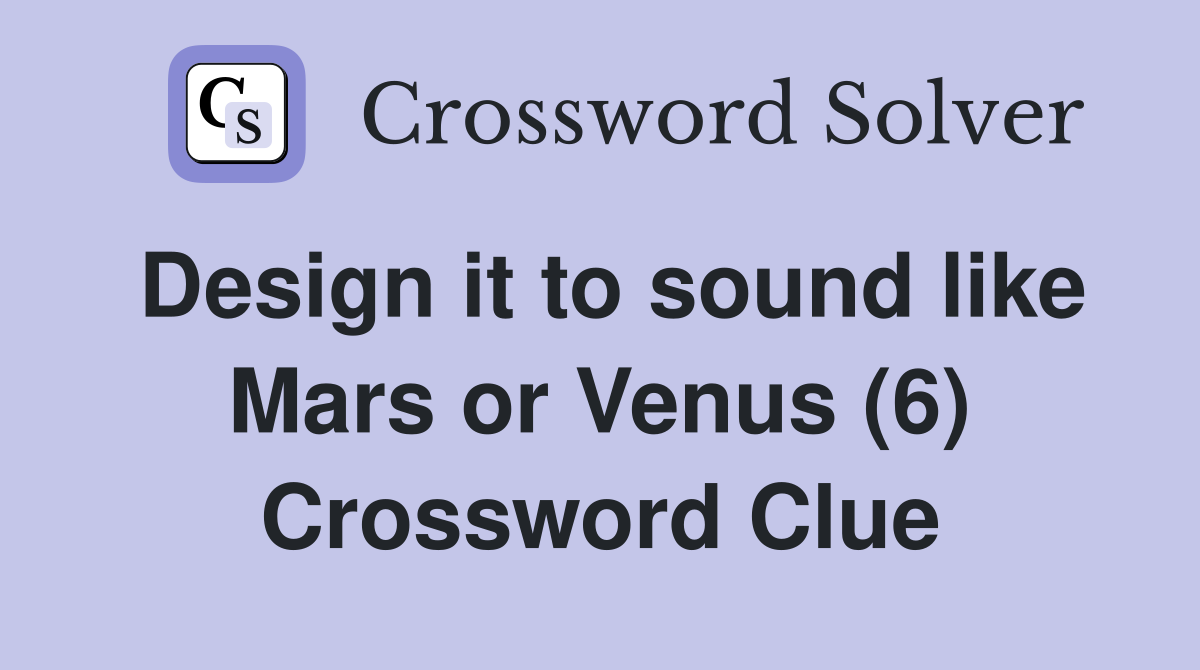 Design it to sound like Mars or Venus (6) Crossword Clue