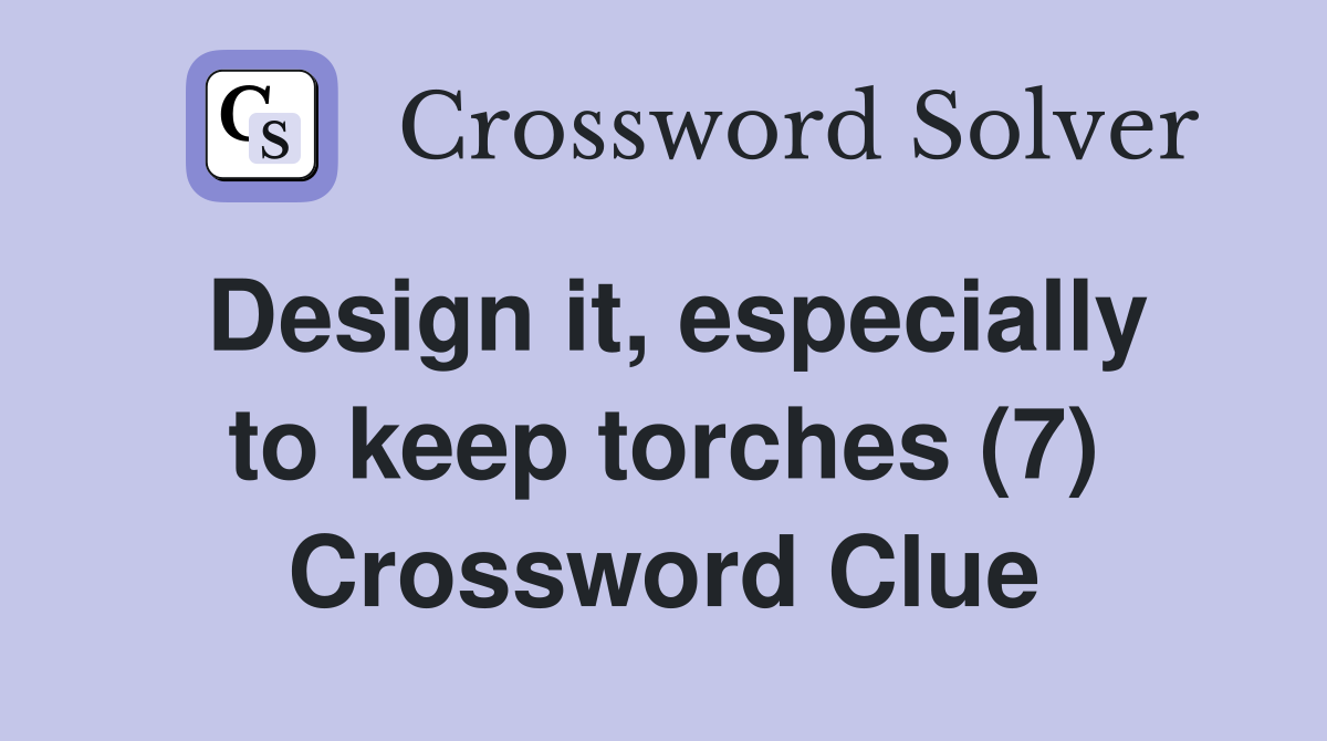 Design it, especially to keep torches (7) Crossword Clue