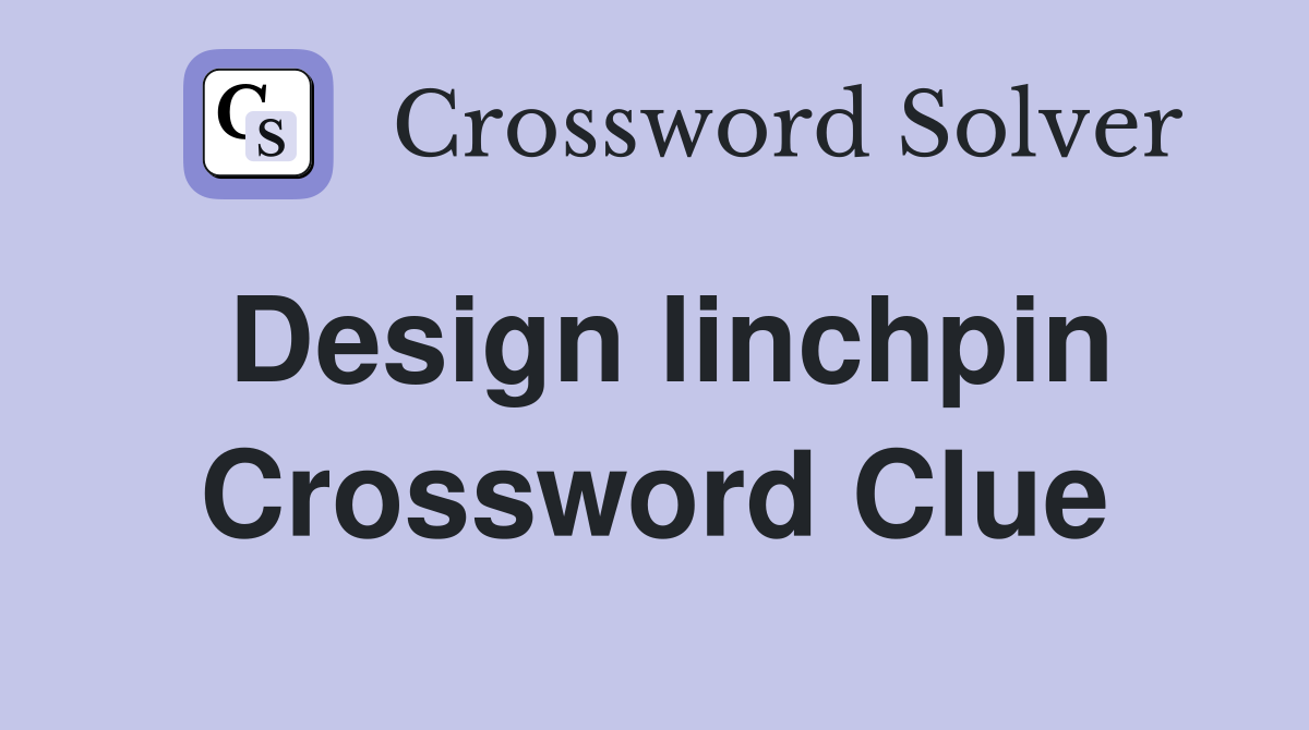 Design linchpin Crossword Clue